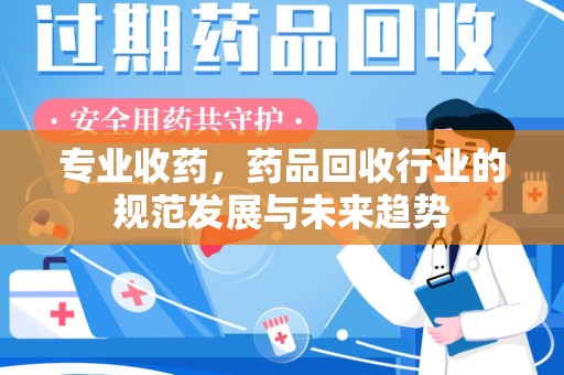 宁波专业收药，药品回收行业的规范发展与未来趋势