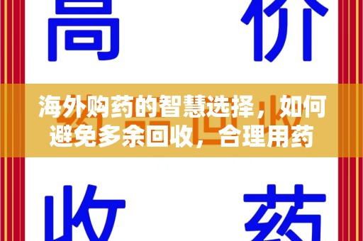 宁波海外购药的智慧选择，如何避免多余回收，合理用药
