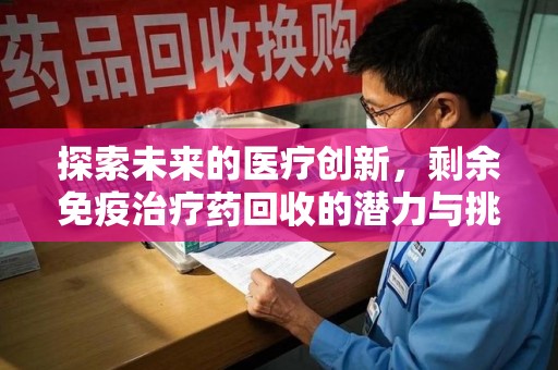 宁波探索未来的医疗创新，剩余免疫治疗药回收的潜力与挑战