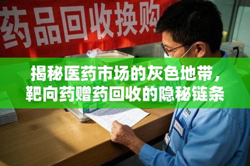 宁波揭秘医药市场的灰色地带，靶向药赠药回收的隐秘链条