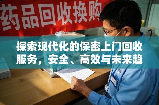 宁波探索现代化的保密上门回收服务，安全、高效与未来趋势