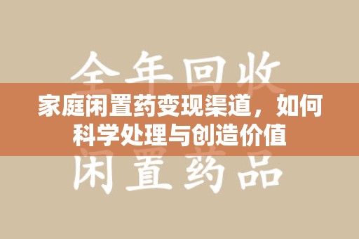 宁波家庭闲置药变现渠道，如何科学处理与创造价值