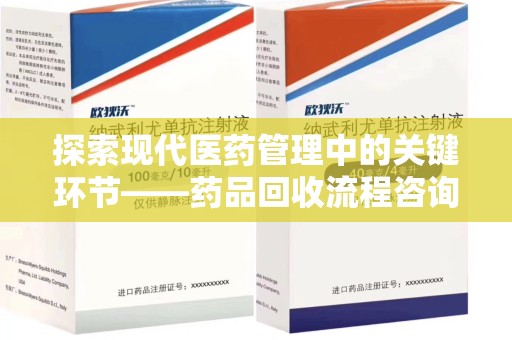 宁波探索现代医药管理中的关键环节——药品回收流程咨询与实践
